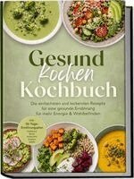 Annika Lenz - Gesund kochen Kochbuch: Die einfachsten und leckersten Rezepte für eine gesunde Ernährung - für mehr Energie & Wohlbefinden - inkl. 30-Tage-Ernährungsplan, Frühstück, Brote, Aufstriche, Suppen, Salate, Häftad