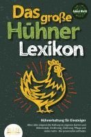 DAS GROSSE HÜHNERLEXIKON - Hühnerhaltung für Einsteiger: Alles über artgerechte Haltung im eigenen Garten und Hühnerstall, Ernährung, Züchtung, Pflege und vieles mehr - Der praxisnahe Leitfaden 1