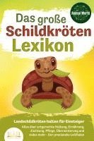 bokomslag DAS GROSSE SCHILDKRÖTENLEXIKON - Landschildkröten halten für Einsteiger: Alles über artgerechte Haltung, Ernährung, Züchtung, Pflege, Überwinterung und vieles mehr - Der praxisnahe Leitfaden