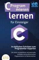 bokomslag C Programmieren lernen für Einsteiger - In einfachen Schritten zum Programmier-Experten: Der leicht verständliche und praxisnahe Leitfaden zum professionellen Programmieren im Handumdrehen