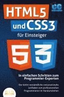 bokomslag HTML5 und CSS3 für Einsteiger - In einfachen Schritten zum Programmier-Experten: Der leicht verständliche und praxisnahe Leitfaden zum professionellen Programmieren im Handumdrehen
