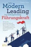 bokomslag Mit Modern Leading zur erfolgreichen Führungskraft werden: Wie Sie Ihre Leadership-Skills auf das nächste Level heben, überzeugender auftreten und Ihre Mitarbeiter noch besser motivieren & delegieren