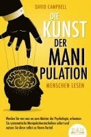 bokomslag Die Kunst der Manipulation - Menschen lesen: Werden Sie von nun an zum Meister der Psychologie, erkennen Sie systematische Manipulationstechniken sofort und nutzen Sie diese selbst zu Ihrem Vorteil