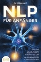 bokomslag NLP FÜR ANFÄNGER: Nutzen Sie die Macht der Psychologie, Manipulationstechniken und Rhetorik zu Ihrem Vorteil und werden Sie mit der Kraft Ihres Unterbewusstseins zur besten Version Ihrer selbst