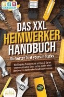 bokomslag DAS XXL HEIMWERKER HANDBUCH - Die besten Do it yourself Hacks: Wie Sie jedes Problem rund um Haus & Garten kinderleicht selbst lösen und nie wieder einen überteuerten Handwerker beauftragen müssen