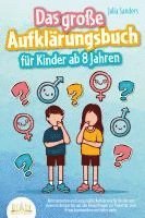 bokomslag Das große Aufklärungsbuch für Kinder ab 8 Jahren: Altersgerechte und zeitgemäße Aufklärung für Kinder mit cleveren Antworten auf alle Kinderfragen zur Pubertät, zum Erwachsenwerden und vieles mehr