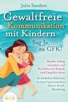 bokomslag GEWALTFREIE KOMMUNIKATION MIT KINDERN - Sag Ja, zu GFK!: Kinder richtig verstehen und Konflikte mit Respekt und Empathie lösen - In einfachen Schritten zu einer harmonischen Eltern-Kind-Beziehung