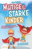 bokomslag Mutige & starke Kinder: Wie Sie Ihr Kind stark machen und ihm einen selbstbewussten Start in ein rundum erfülltes und glückliches Leben ermöglichen (inkl. effektiver Übungen & Mutmachgeschichten)