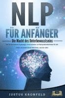 bokomslag NLP FÜR ANFÄNGER - Die Macht des Unterbewusstseins: Wie Sie die Kraft der Psychologie, Kommunikation und Manipulationstechniken für sich nutzen und endlich all das bekommen, was Sie wollen