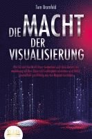 bokomslag DIE MACHT DER VISUALISIERUNG: Wie Sie mit der Kraft Ihrer Gedanken und dem Gesetz der Anziehung all Ihre Ziele mit Leichtigkeit erreichen und Glück, Gesundheit und Erfolg wie ein Magnet anziehen