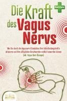 bokomslag Die Kraft des Vagus Nervs: Wie Sie durch die Vagusnerv-Stimulation Ihre Selbstheilungskräfte aktivieren und Ihre alltäglichen Beschwerden endlich loswerden können (inkl. Vagus Nerv Übungen)