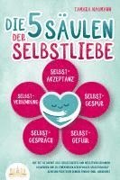 bokomslag Die 5 Säulen der Selbstliebe: Wie Sie ab sofort alle Selbstzweifel und negativen Gedanken loswerden und zu einem neuen Leben voller Selbstbewusstsein und positivem Denken finden (inkl. Workbook)