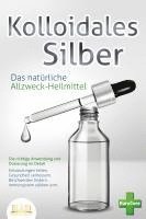 bokomslag KOLLOIDALES SILBER - Das natürliche Allzweck-Heilmittel: Die richtige Anwendung und Dosierung im Detail (Entzündungen heilen, Gesundheit verbessern, Beschwerden lindern, Immunsystem stärken uvm.)