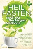 bokomslag Heilfasten nach der BUCHINGER-METHODE: Wie Sie mit der effektiven Entgiftungskur Ihre Selbstheilungskräfte aktivieren und ab sofort ein Leben voller Gesundheit und mehr Energie führen inkl. Rezepte