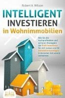 bokomslag INTELLIGENT INVESTIEREN in Wohnimmobilien: Wie Sie die hochprofitablen und sicheren Strategien der Profi-Investoren für sich nutzen und Ihr Immobilienvermögen in kürzester Zeit enorm vermehren