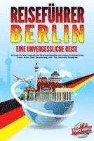 bokomslag REISEFÜHRER BERLIN - Eine unvergessliche Reise: Erkunden Sie alle Traumorte und Sehenswürdigkeiten und erleben Sie kulinarisches Essen, Action, Spaß, Entspannung, uvm. - Der praxisnahe Reiseguide