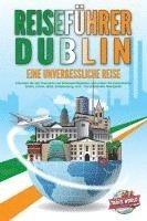 bokomslag REISEFÜHRER DUBLIN - Eine unvergessliche Reise: Erkunden Sie alle Traumorte und Sehenswürdigkeiten und erleben Sie kulinarisches Essen, Action, Spaß, Entspannung, uvm. - Der praxisnahe Reiseguide