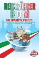 bokomslag REISEFÜHRER ROM - Eine unvergessliche Reise: Erkunden Sie alle Traumorte und Sehenswürdigkeiten und erleben Sie kulinarisches Essen, Action, Spaß, Entspannung, uvm. - Der praxisnahe Reiseguide