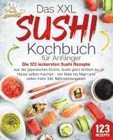 bokomslag Das XXL Sushi Kochbuch für Anfänger: Die 123 leckersten Sushi Rezepte aus der japanischen Küche. Sushi ganz einfach zu Hause selbst machen - von Maki bis Nigiri und vieles mehr inkl. Nährwertangaben