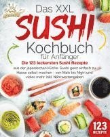bokomslag Das XXL Sushi Kochbuch für Anfänger: Die 123 leckersten Sushi Rezepte aus der japanischen Küche. Sushi ganz einfach zu Hause selbst machen - von Maki bis Nigiri und vieles mehr inkl. Nährwertangaben