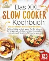 Das XXL Slow Cooker Kochbuch: Die 123 besten Slow Cooker Rezepte für Berufstätige und die ganze Familie! Mit dem Schongarer ab sofort zu höchstem Genuss bei minimalem Aufwand (inkl. Nährwertangaben) 1