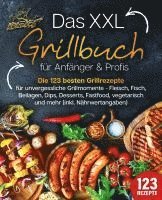 bokomslag Das XXL Grillbuch für Anfänger & Profis: Die 123 besten Grillrezepte für unvergessliche Grillmomente - Fleisch, Fisch, Beilagen, Dips, Desserts, Fastfood, vegetarisch und mehr (inkl. Nährwertangaben)