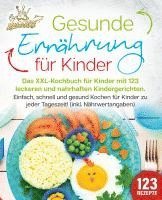 bokomslag Gesunde Ernährung für Kinder: Das XXL-Kochbuch für Kinder mit 123 leckeren und nahrhaften Kindergerichten. Einfach, schnell und gesund kochen für Kinder zu jeder Tageszeit! (inkl. Nährwertangaben)