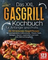 bokomslag Das XXL Gasgrill Kochbuch für Anfänger & Profis: Die 123 leckersten Gasgrill Rezepte für unvergessliche Grillmomente - Fleisch, Fisch, Beilagen, Saucen, vegetarisch und mehr (inkl. Nährwertangaben)