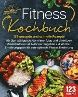 bokomslag Fitness Kochbuch: 123 gesunde und schnelle Rezepte für überwältigende Abnehmerfolge und effektiven Muskelaufbau inkl. Nährwertangaben + 4 Wochen Ernährungsplan für eine optimale Fitness Ernährung