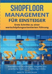 bokomslag Shopfloor Management für Einsteiger: Erste Schritte zu einer wertschöpfungsorientierten Führung Theoretische Grundlagen, -begriffe und praktische Tool