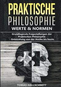 bokomslag Praktische Philosophie - Werte und Normen: Grundlegende Fragestellungen der Praktischen Philosophie - Entwicklung von der Antike bis heute