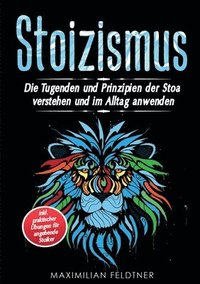 bokomslag Stoizismus: Die Tugenden und Prinzipien der Stoa verstehen und im Alltag anwenden inkl. praktischer Übungen für angehende Stoiker