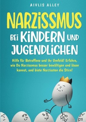 bokomslag Narzissmus bei Kindern und Jugendlichen: Hilfe für Betroffene und ihr Umfeld! Erfahre, wie Du Narzissmus besser bewältigen und lösen kannst und biete