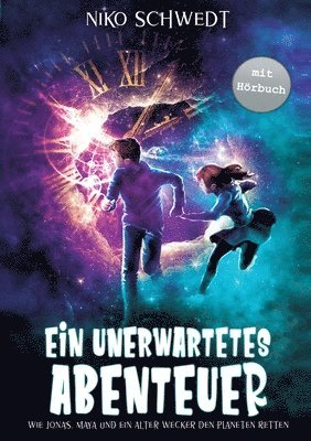 bokomslag Ein unerwartetes Abenteuer - Wie Jonas, Maya und ein alter Wecker den Planeten retten: Ein spannendes Fantasy-Abenteuer für Mädchen und Jungen ab 8 Ja