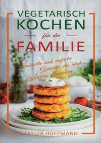 bokomslag Vegetarisch Kochen für die Familie: Schnelle und einfache Gerichte, die auch Kindern schmecken