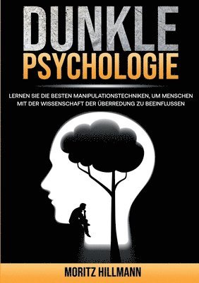 Dunkle Psychologie: Lernen Sie die besten Manipulationstechniken, um Menschen mit der Wissenschaft der Überredung zu beeinflussen 1