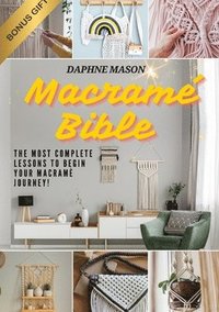 bokomslag The Macramé Bible: A Complete Guide on the Art of Macramé, How to Do It And Various Macramé Projects For Beginners Step By Step