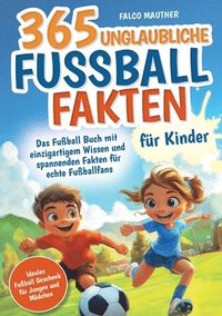 bokomslag 365 unglaubliche Fuball Fakten fr Kinder! Das Fuball Buch mit einzigartigem Wissen und spannenden Fakten fr echte Fuballfans (ideales Fuball Geschenk fr Jungen und Mdchen)