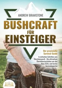 bokomslag BUSHCRAFT FÜR EINSTEIGER - Der praxisnahe Survival-Guide: In einfachen Schritten zum Überlebensprofi - Die ultimativen Überlebenstechniken von den Nav