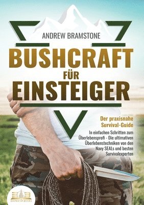 bokomslag BUSHCRAFT FÜR EINSTEIGER - Der praxisnahe Survival-Guide: In einfachen Schritten zum Überlebensprofi - Die ultimativen Überlebenstechniken von den Nav