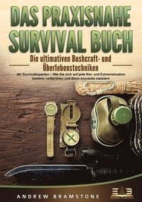 bokomslag Das Praxisnahe Survival Buch: Die ultimativen Bushcraft- und Überlebenstechniken der Survivalexperten - Wie Sie sich auf jede Not- und Extremsituation