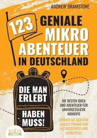 bokomslag 123 geniale Mikroabenteuer in Deutschland, die man erlebt haben muss!: Die besten Ideen und Abenteuer für unvergessliche Momente - Gönnen Sie sich ein