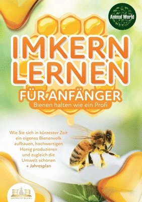 bokomslag IMKERN LERNEN FÜR ANFÄNGER - Bienen halten wie ein Profi: Wie Sie sich in kürzester Zeit ein eigenes Bienenvolk aufbauen, hochwertigen Honig produzier