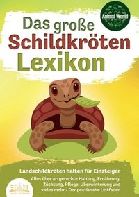 bokomslag DAS GROSSE SCHILDKRÖTENLEXIKON - Landschildkröten halten für Einsteiger: Alles über artgerechte Haltung, Ernährung, Züchtung, Pflege, Überwinterung un