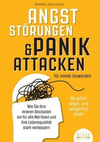 bokomslag ANGSTSTÖRUNGEN & PANIKATTACKEN für immer loswerden - Ab sofort angst- und sorgenfrei leben: Wie Sie Ihre inneren Blockaden ein für alle Mal lösen und