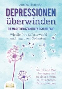 bokomslag DEPRESSIONEN ÜBERWINDEN - Die Macht der kognitiven Psychologie: Wie Sie Ihre Selbstzweifel und negativen Gedanken ein für alle Mal besiegen und zu ein