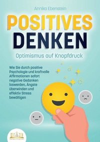 bokomslag POSITIVES DENKEN - Optimismus auf Knopfdruck: Wie Sie durch positive Psychologie und kraftvolle Affirmationen sofort negative Gedanken loswerden, Ängs