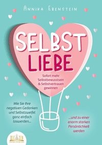 bokomslag SELBSTLIEBE - Sofort mehr Selbstbewusstsein & Selbstvertrauen gewinnen: Wie Sie Ihre negativen Gedanken und Selbstzweifel ganz einfach loswerden und z