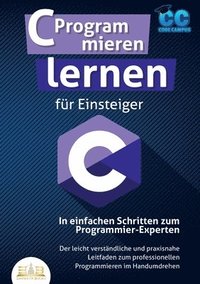 bokomslag C Programmieren lernen für Einsteiger - In einfachen Schritten zum Programmier-Experten: Der leicht verständliche und praxisnahe Leitfaden zum profess