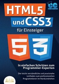 bokomslag HTML5 und CSS3 für Einsteiger - In einfachen Schritten zum Programmier-Experten: Der leicht verständliche und praxisnahe Leitfaden zum professionellen
